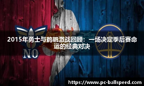 2015年勇士与鹈鹕激战回顾：一场决定季后赛命运的经典对决